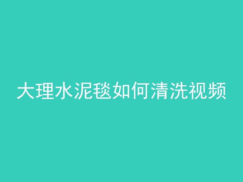 大理水泥毯如何清洗视频