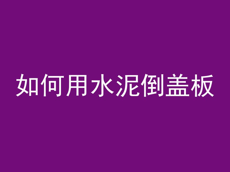 如何用水泥倒盖板