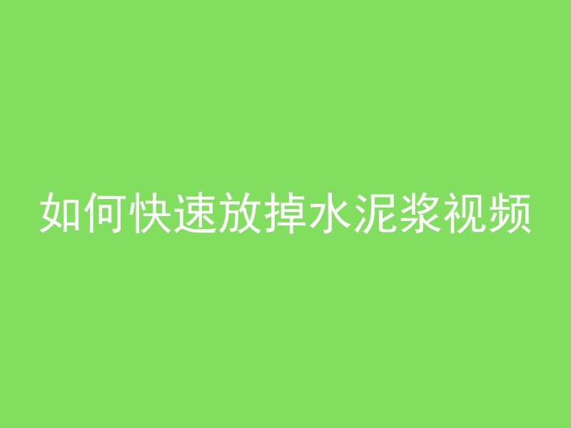 如何快速放掉水泥浆视频