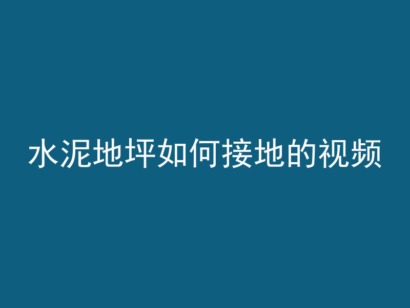 水泥地坪如何接地的视频