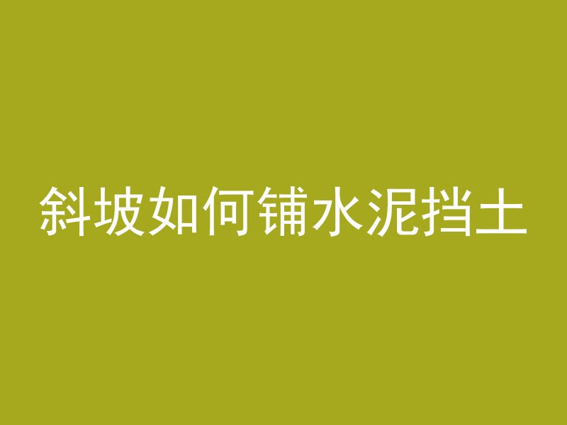 斜坡如何铺水泥挡土