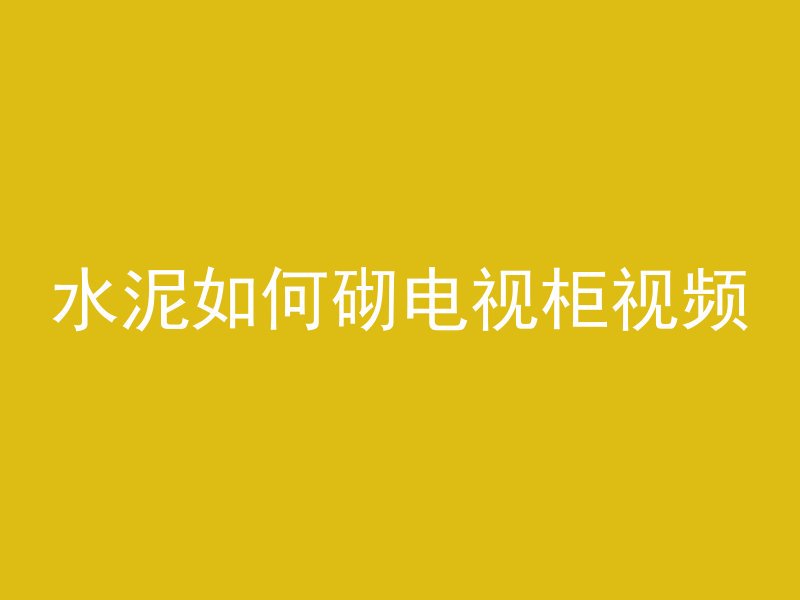 水泥如何砌电视柜视频