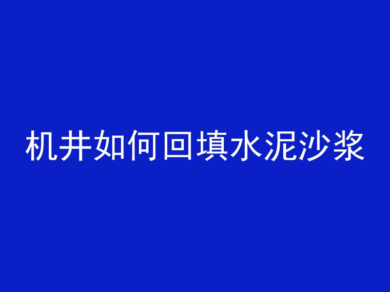 机井如何回填水泥沙浆