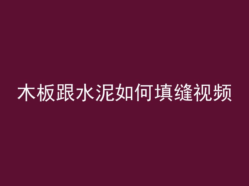 木板跟水泥如何填缝视频