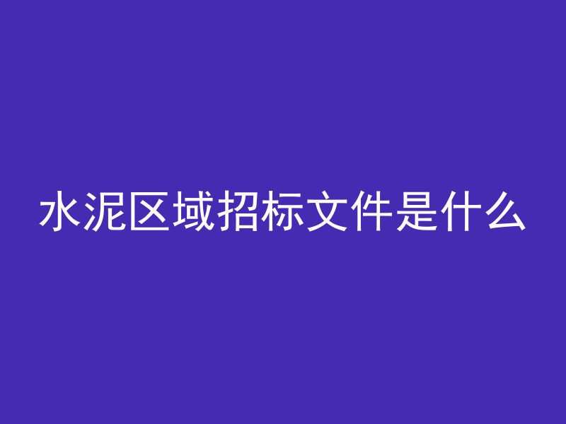 水泥区域招标文件是什么