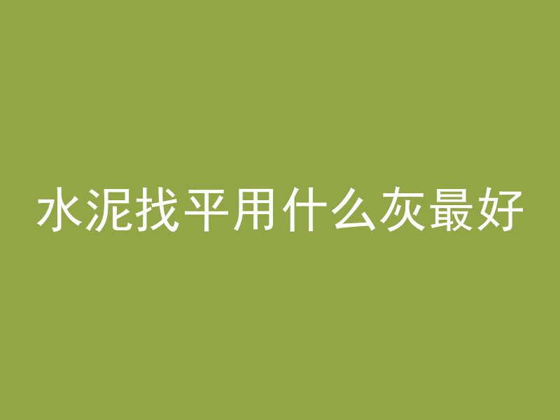 水泥找平用什么灰最好