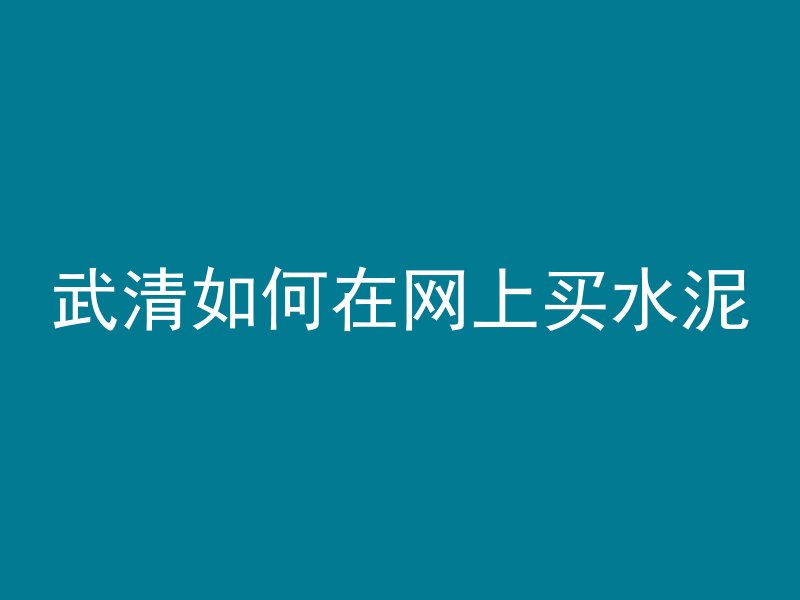 武清如何在网上买水泥