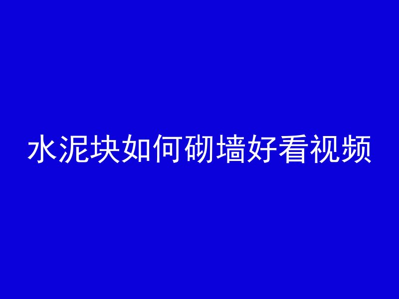 水泥块如何砌墙好看视频