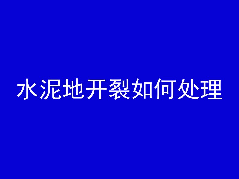 水泥地开裂如何处理