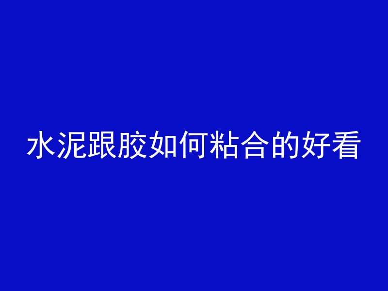 水泥跟胶如何粘合的好看