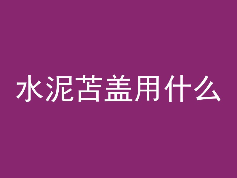 水泥苫盖用什么