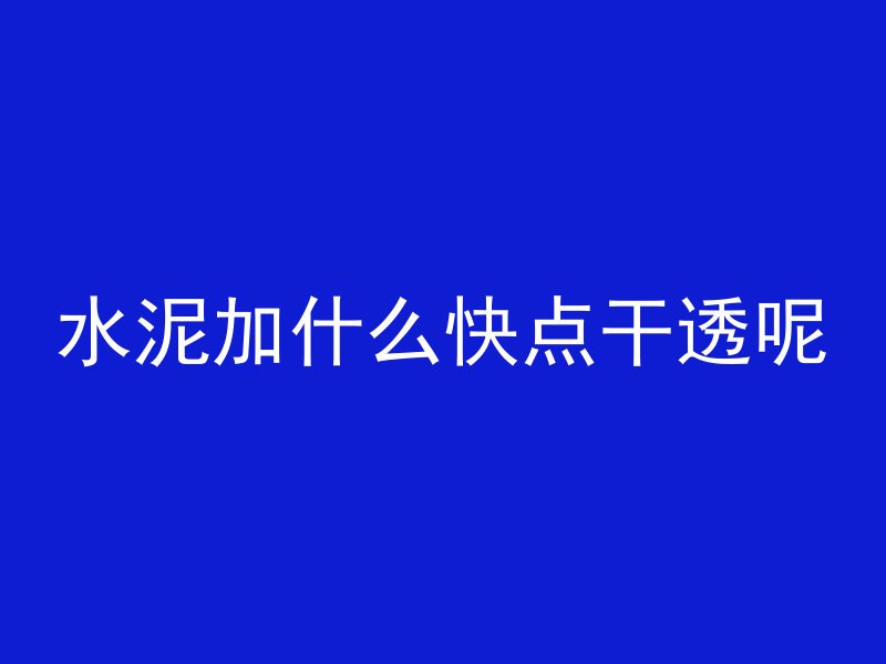 水泥加什么快点干透呢