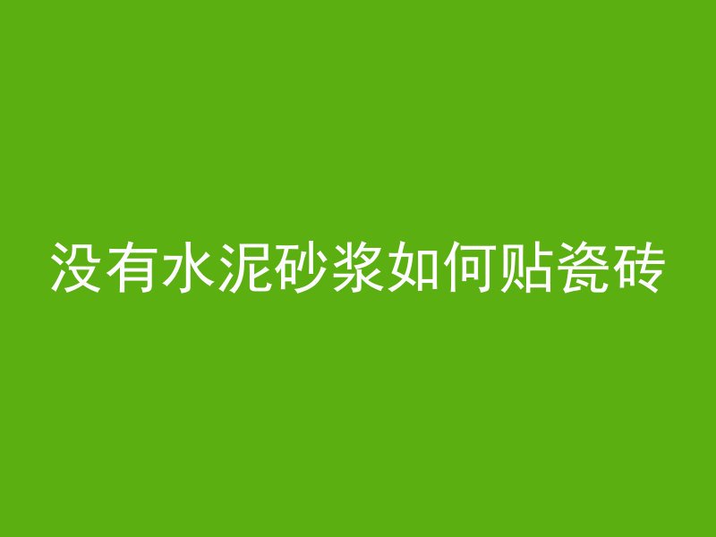 没有水泥砂浆如何贴瓷砖