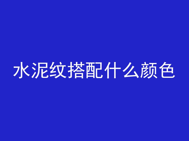 水泥纹搭配什么颜色