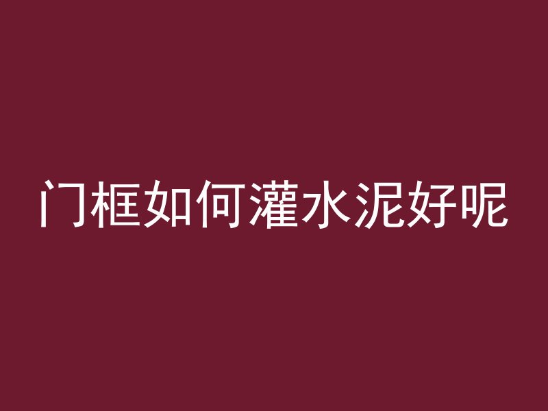 门框如何灌水泥好呢