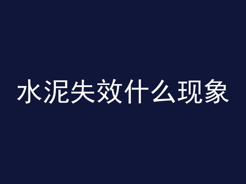 水泥失效什么现象