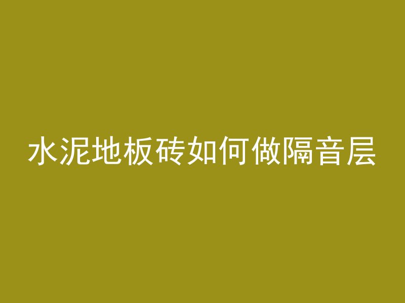 水泥地板砖如何做隔音层