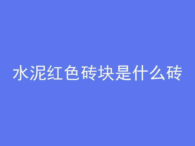 水泥红色砖块是什么砖