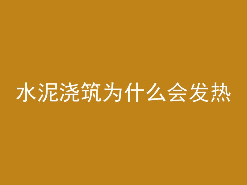 水泥浇筑为什么会发热