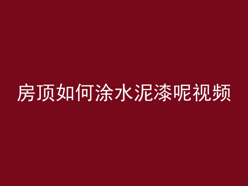 房顶如何涂水泥漆呢视频