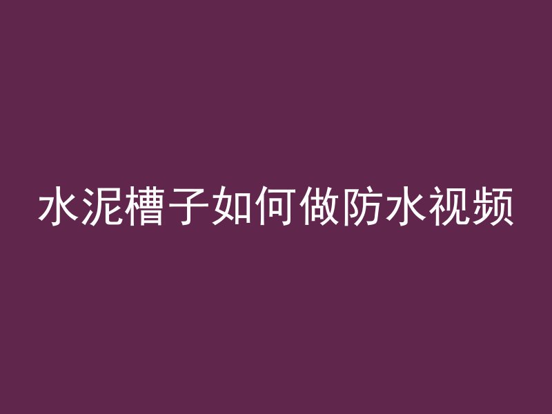 水泥槽子如何做防水视频