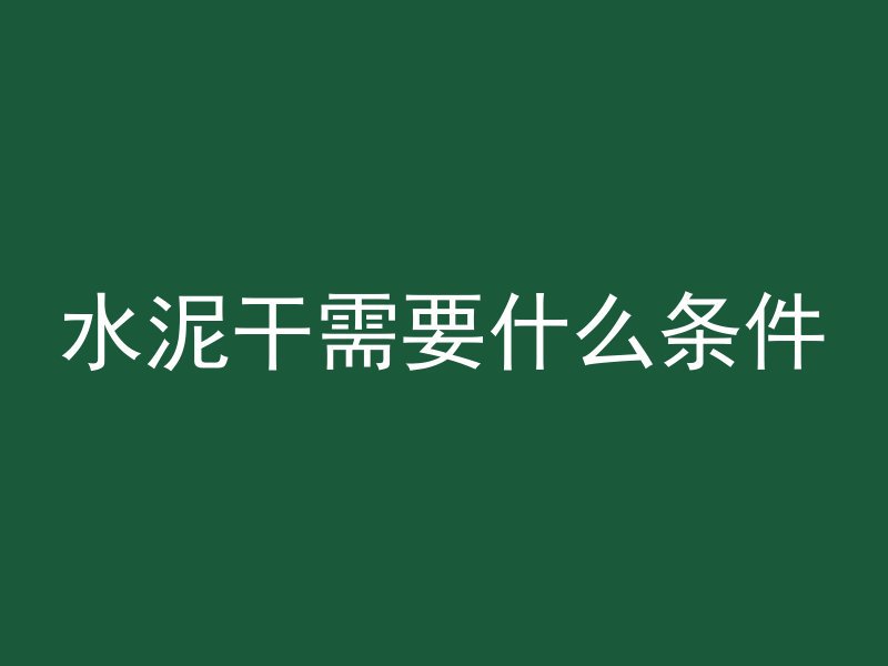 水泥干需要什么条件