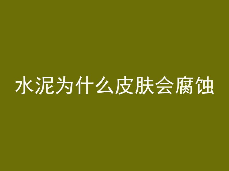 水泥为什么皮肤会腐蚀