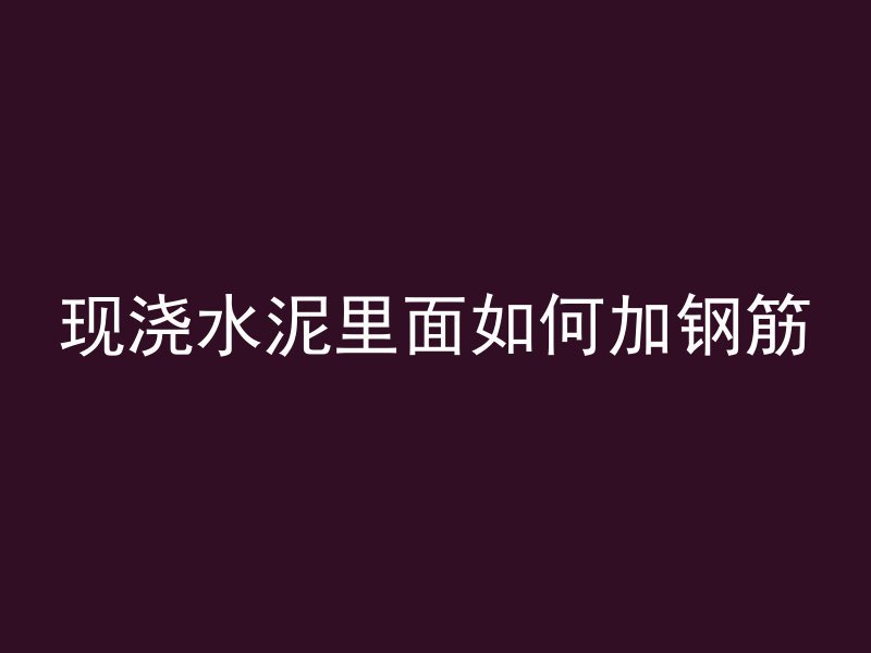 现浇水泥里面如何加钢筋