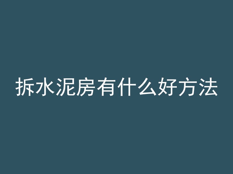 拆水泥房有什么好方法