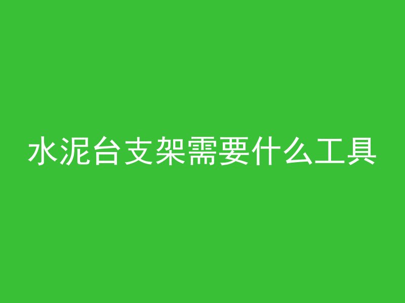 水泥台支架需要什么工具