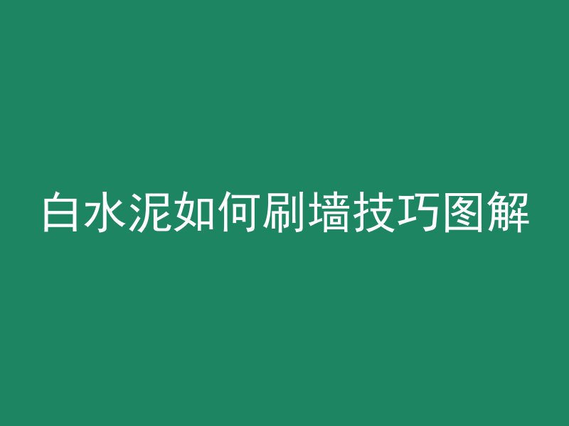 白水泥如何刷墙技巧图解