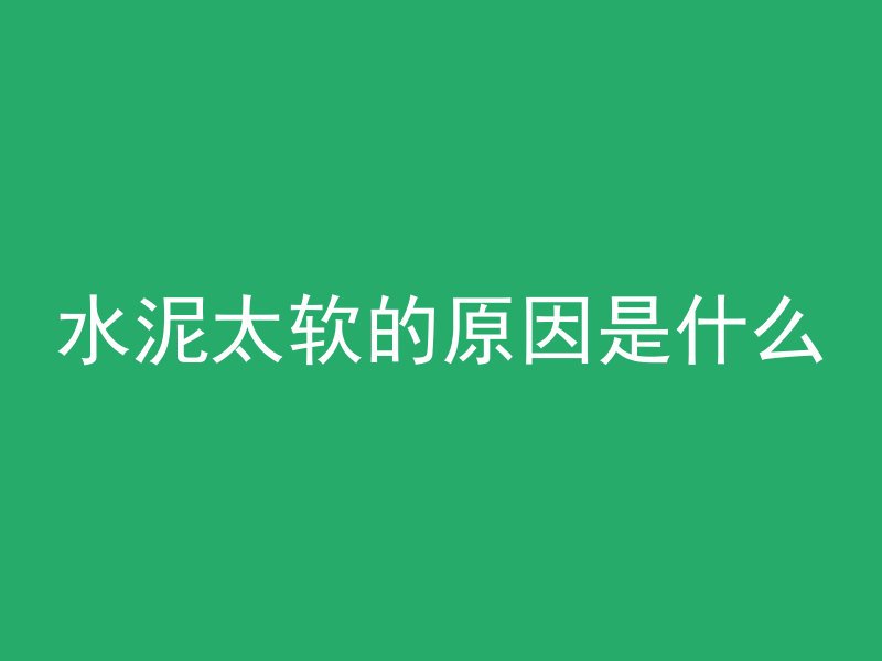 水泥太软的原因是什么