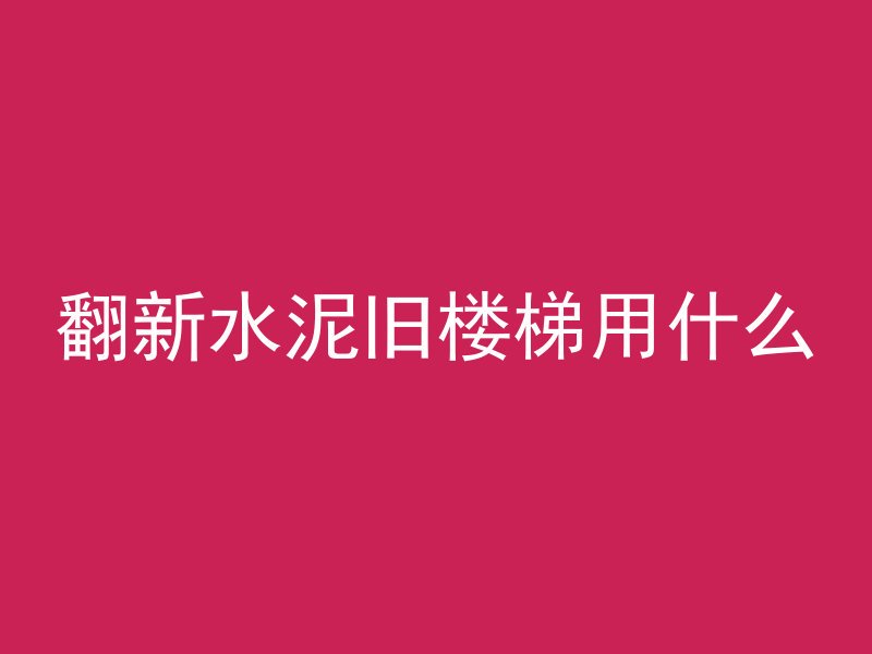 翻新水泥旧楼梯用什么