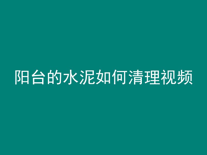 阳台的水泥如何清理视频