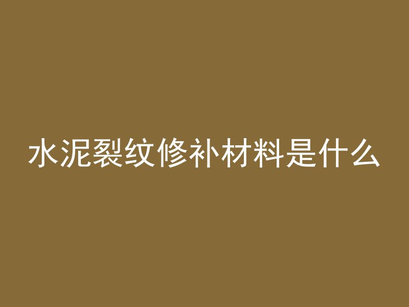 水泥裂纹修补材料是什么