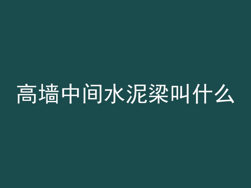 高墙中间水泥梁叫什么