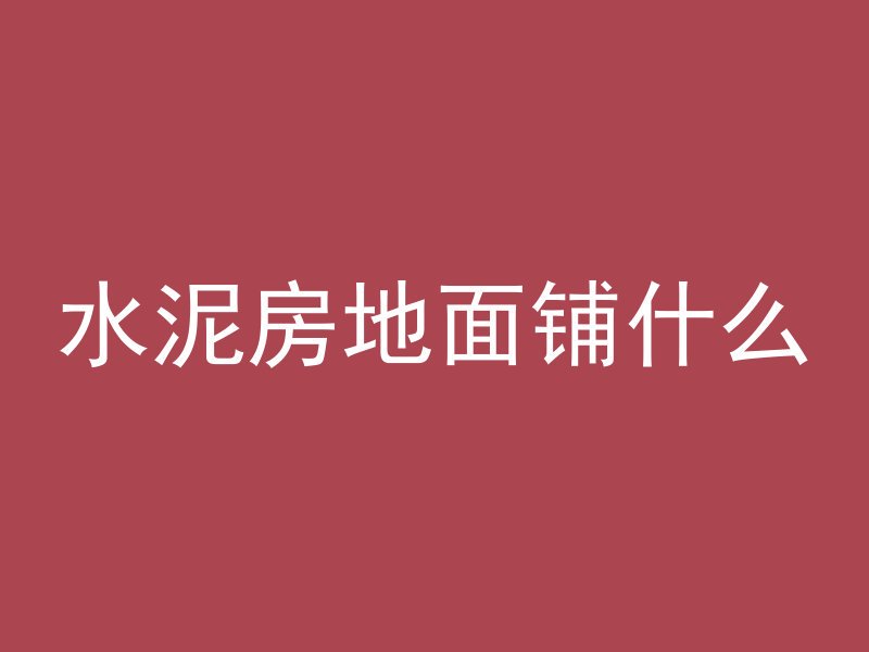 水泥房地面铺什么