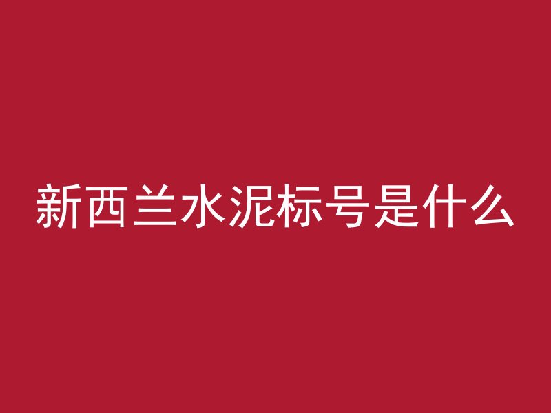 新西兰水泥标号是什么