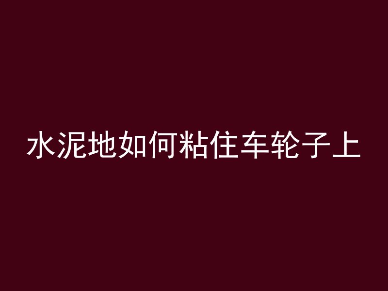 水泥地如何粘住车轮子上