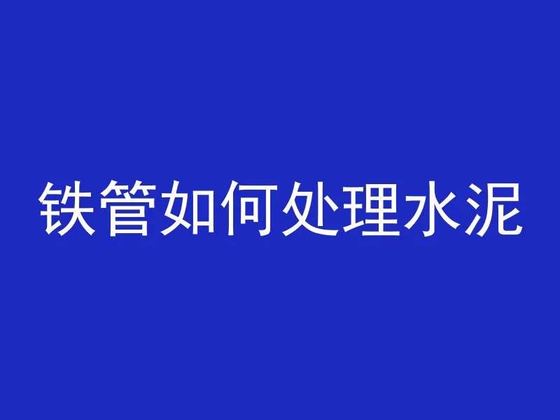 铁管如何处理水泥