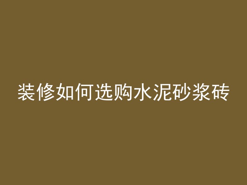 装修如何选购水泥砂浆砖