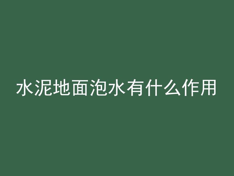 水泥地面泡水有什么作用