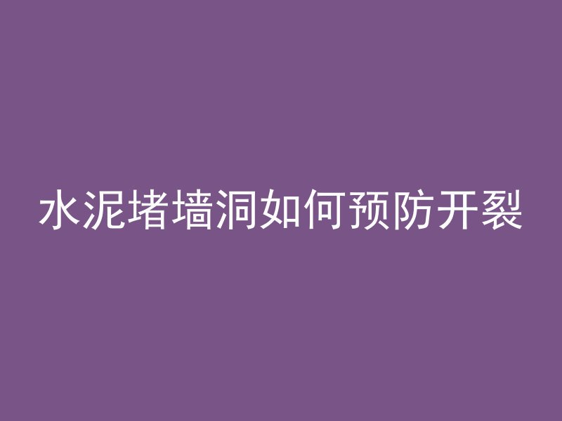 水泥堵墙洞如何预防开裂