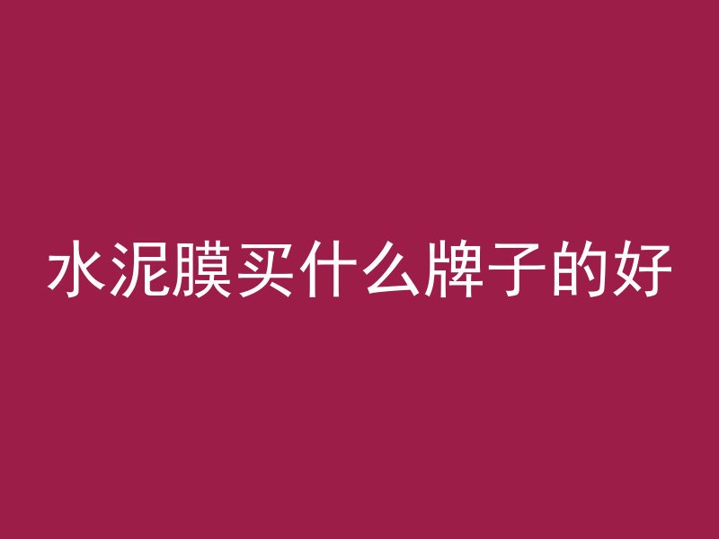 水泥膜买什么牌子的好