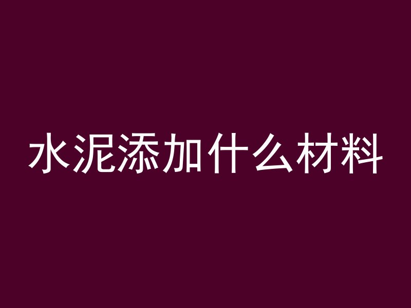 水泥添加什么材料