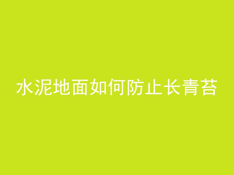 水泥地面如何防止长青苔