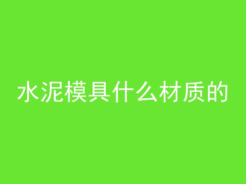 水泥模具什么材质的