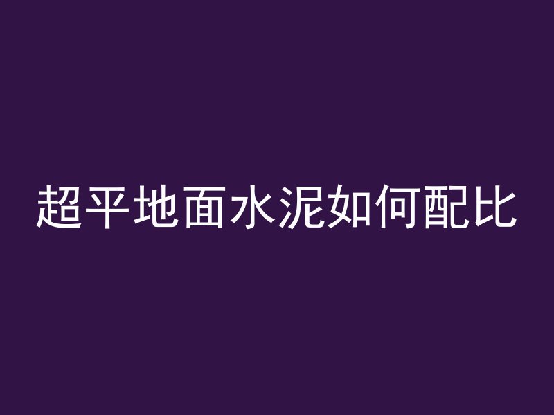 超平地面水泥如何配比