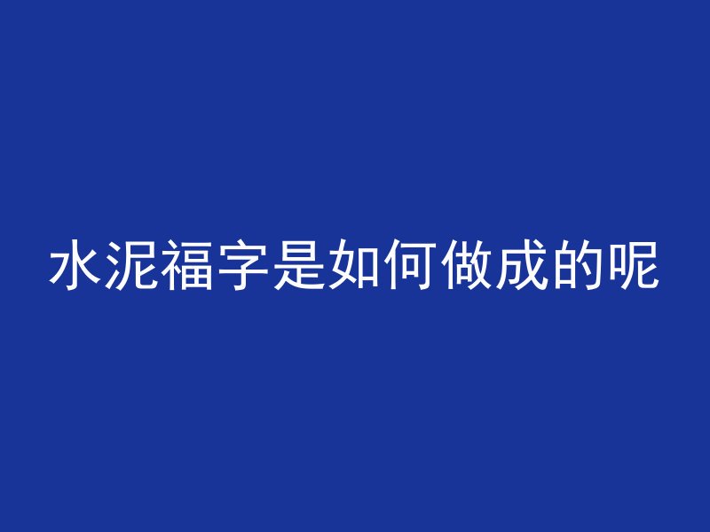 水泥福字是如何做成的呢