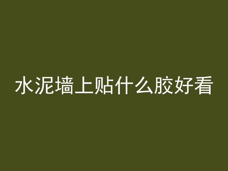 水泥墙上贴什么胶好看